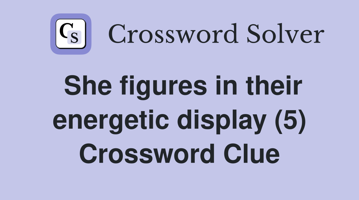 She figures in their energetic display (5) Crossword Clue Answers